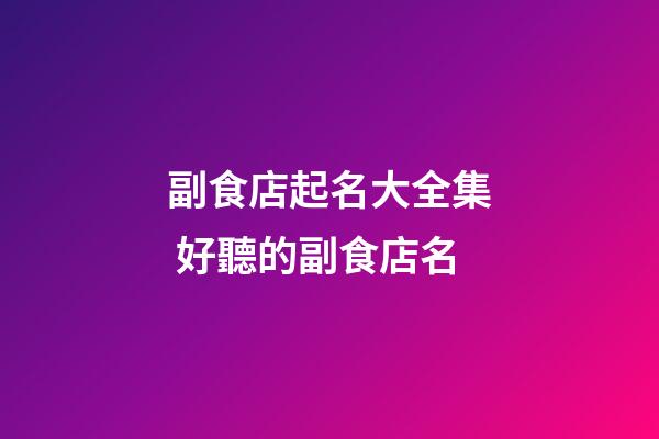 副食店起名大全集 好聽的副食店名-第1張-店鋪起名-玄機派